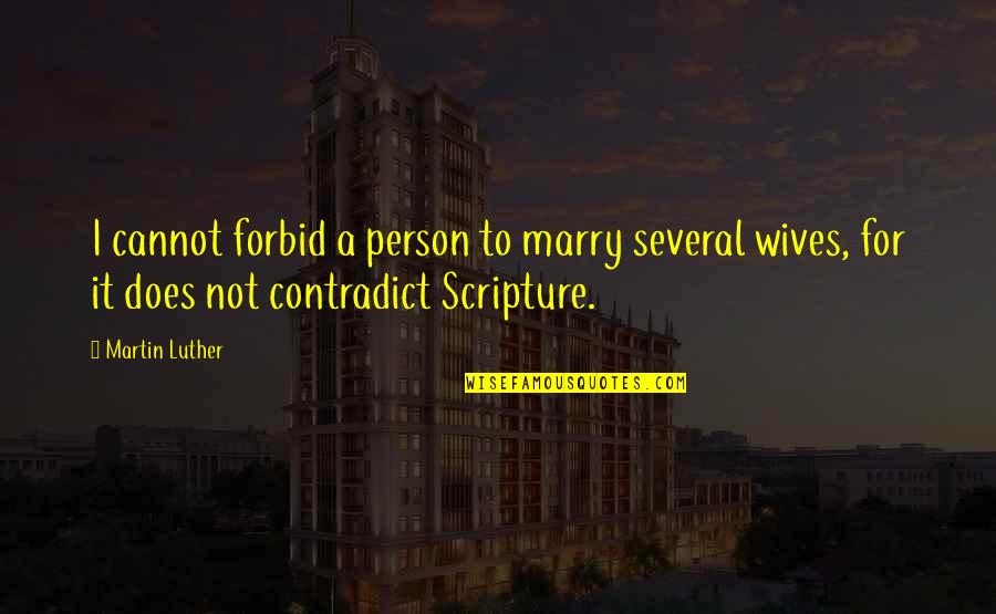 Contradict Quotes By Martin Luther: I cannot forbid a person to marry several Contradict Quotes By Martin Luther: I cannot forbid a person to marry several