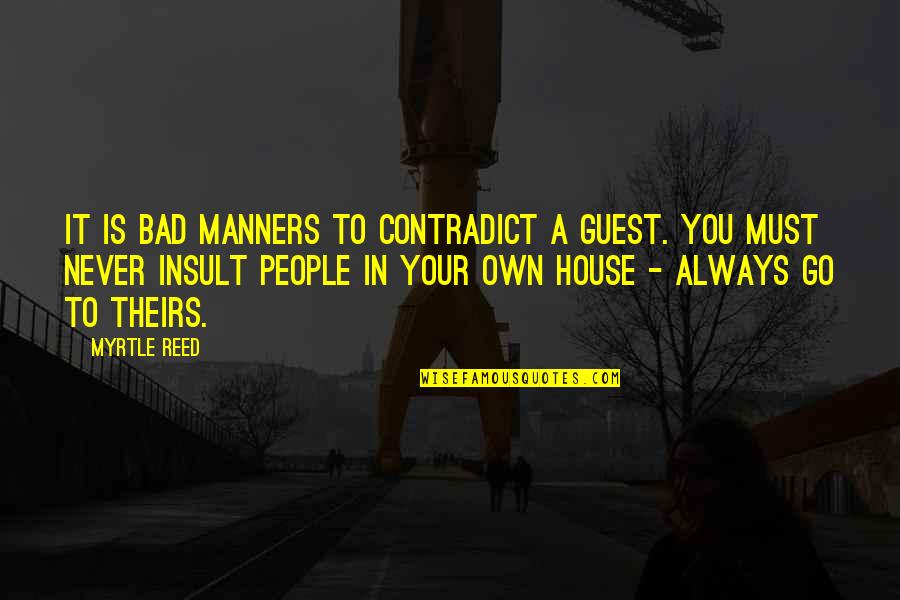 Contradict Quotes By Myrtle Reed: It is bad manners to contradict a guest.