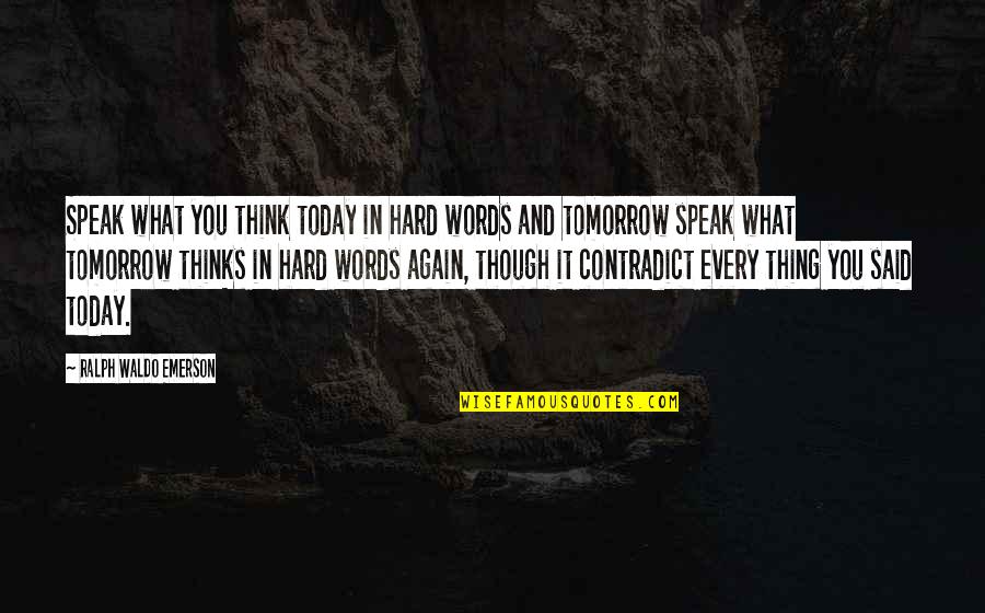 Contradict Quotes By Ralph Waldo Emerson: Speak what you think today in hard words Contradict Quotes By Ralph Waldo Emerson: Speak what you think today in hard words