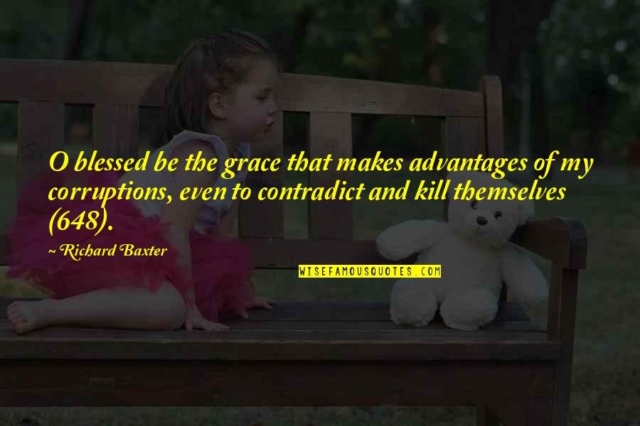 Contradict Quotes By Richard Baxter: O blessed be the grace that makes advantages