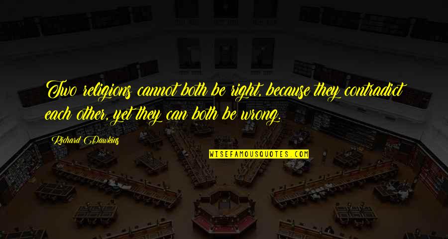 Contradict Quotes By Richard Dawkins: Two religions cannot both be right, because they Contradict Quotes By Richard Dawkins: Two religions cannot both be right, because they