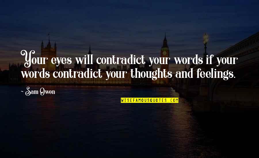 Contradict Quotes By Sam Owen: Your eyes will contradict your words if your