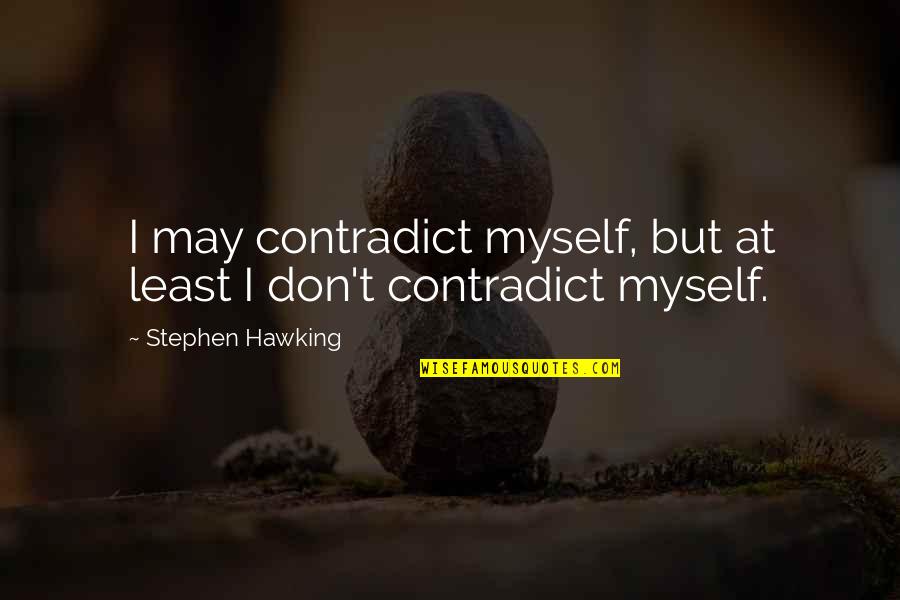 Contradict Quotes By Stephen Hawking: I may contradict myself, but at least I Contradict Quotes By Stephen Hawking: I may contradict myself, but at least I
