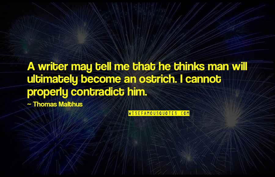 Contradict Quotes By Thomas Malthus: A writer may tell me that he thinks