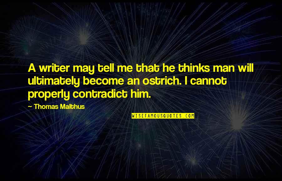 Contradict Quotes By Thomas Malthus: A writer may tell me that he thinks Contradict Quotes By Thomas Malthus: A writer may tell me that he thinks