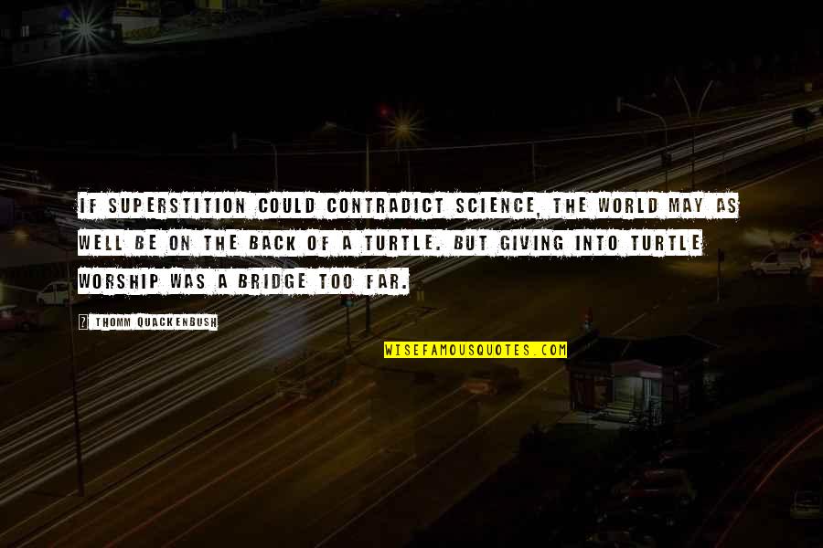Contradict Quotes By Thomm Quackenbush: If superstition could contradict science, the world may Contradict Quotes By Thomm Quackenbush: If superstition could contradict science, the world may