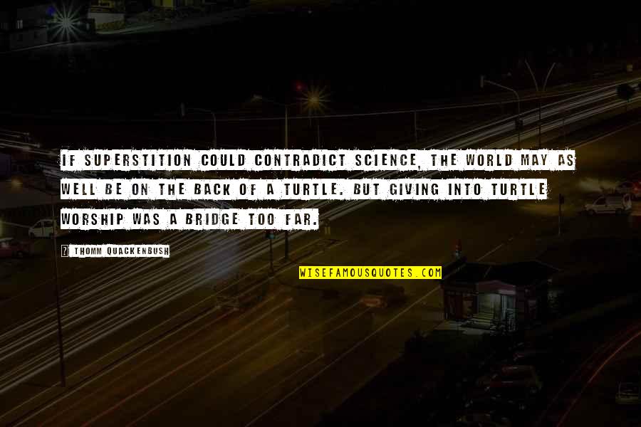 Contradict Quotes By Thomm Quackenbush: If superstition could contradict science, the world may