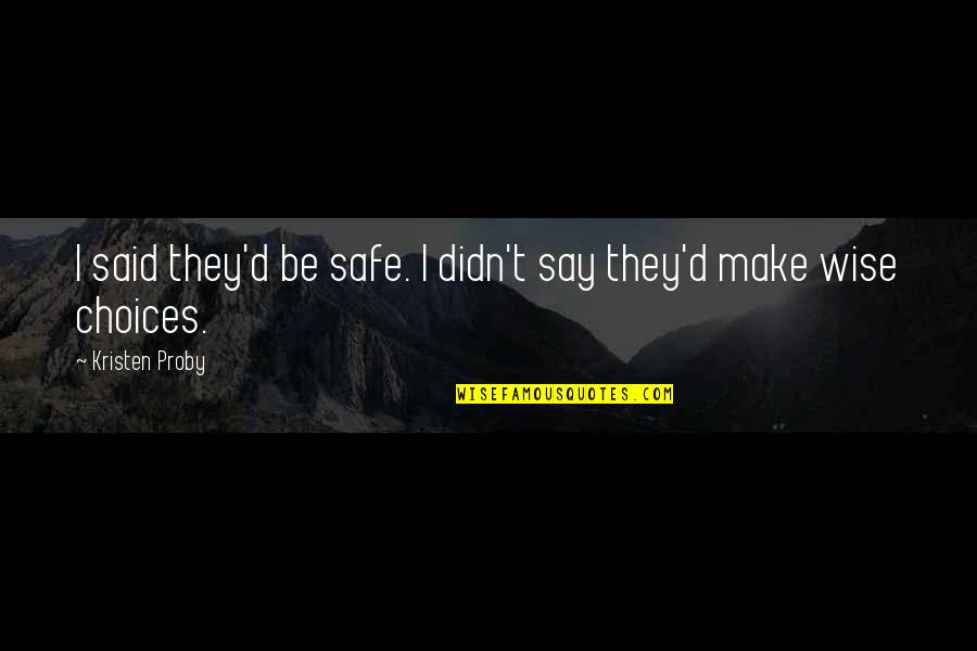 Contradicting Advice Quotes By Kristen Proby: I said they'd be safe. I didn't say