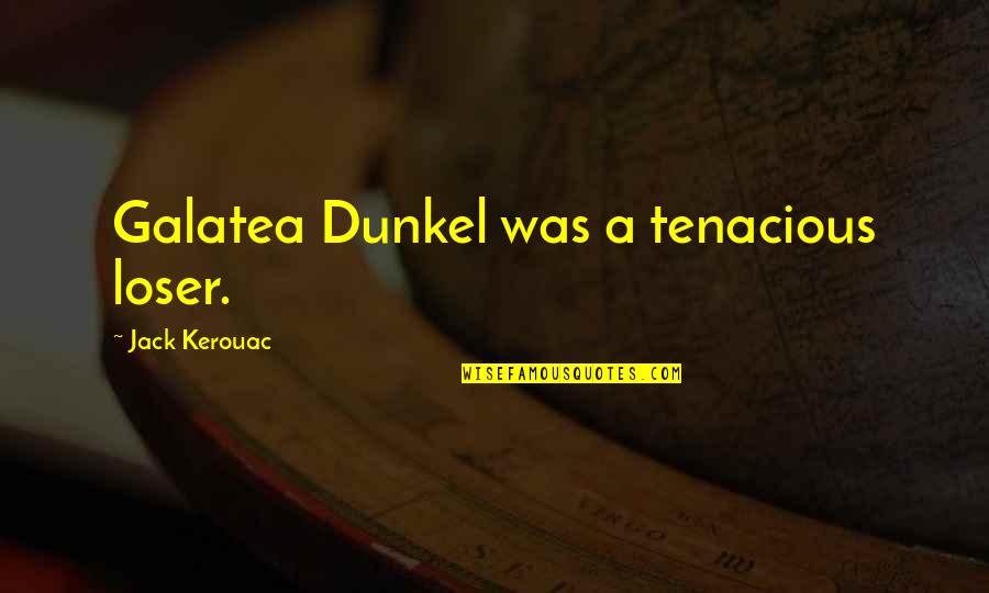 Contradicting Bible Quotes By Jack Kerouac: Galatea Dunkel was a tenacious loser.