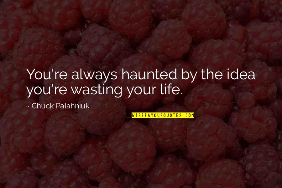 Contradicting Common Sense Quotes By Chuck Palahniuk: You're always haunted by the idea you're wasting