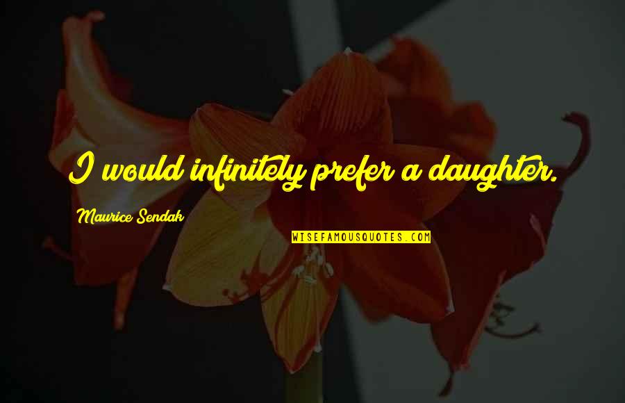 Contradicting Feelings Quotes By Maurice Sendak: I would infinitely prefer a daughter.