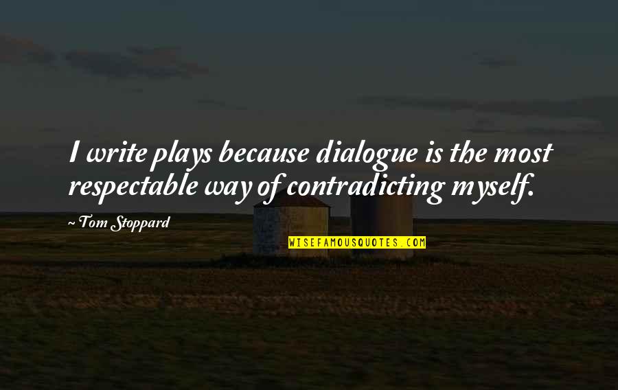 Contradicting Myself Quotes By Tom Stoppard: I write plays because dialogue is the most