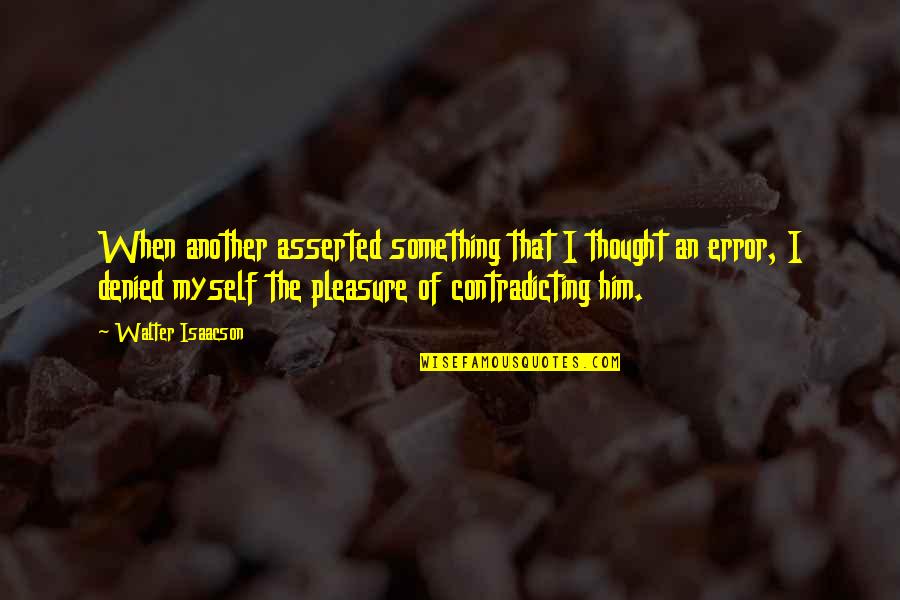 Contradicting Myself Quotes By Walter Isaacson: When another asserted something that I thought an