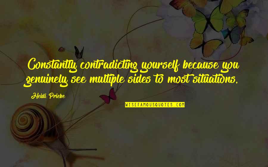 Contradicting Yourself Quotes By Heidi Priebe: Constantly contradicting yourself because you genuinely see multiple