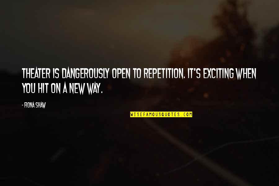 Contradiction In Life Quotes By Fiona Shaw: Theater is dangerously open to repetition. It's exciting