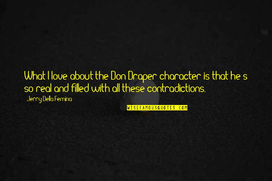 Contradictions In Love Quotes By Jerry Della Femina: What I love about the Don Draper character