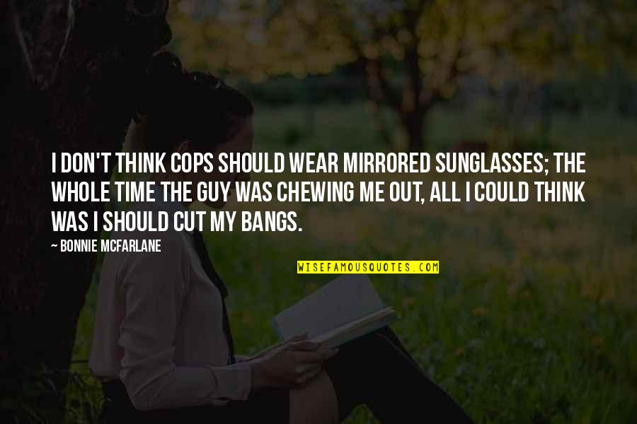Contradictions Quotes And Quotes By Bonnie McFarlane: I don't think cops should wear mirrored sunglasses;