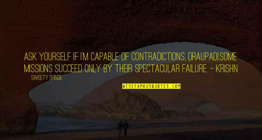 Contradictions Quotes And Quotes By Sweety Shinde: Ask yourself if I'm capable of contradictions, Draupadi.Some