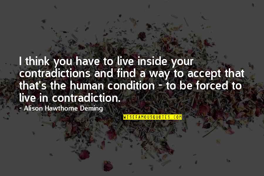 Contradictions Quotes By Alison Hawthorne Deming: I think you have to live inside your