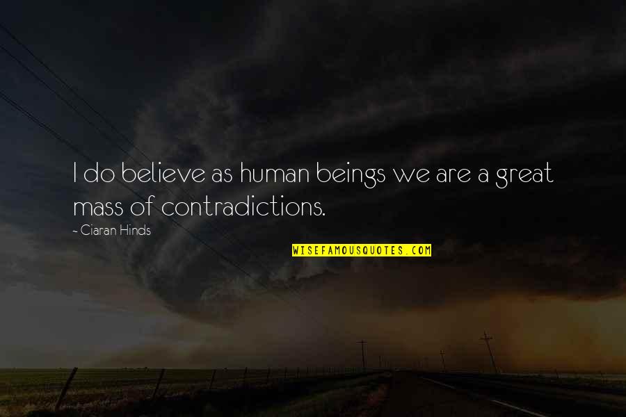 Contradictions Quotes By Ciaran Hinds: I do believe as human beings we are