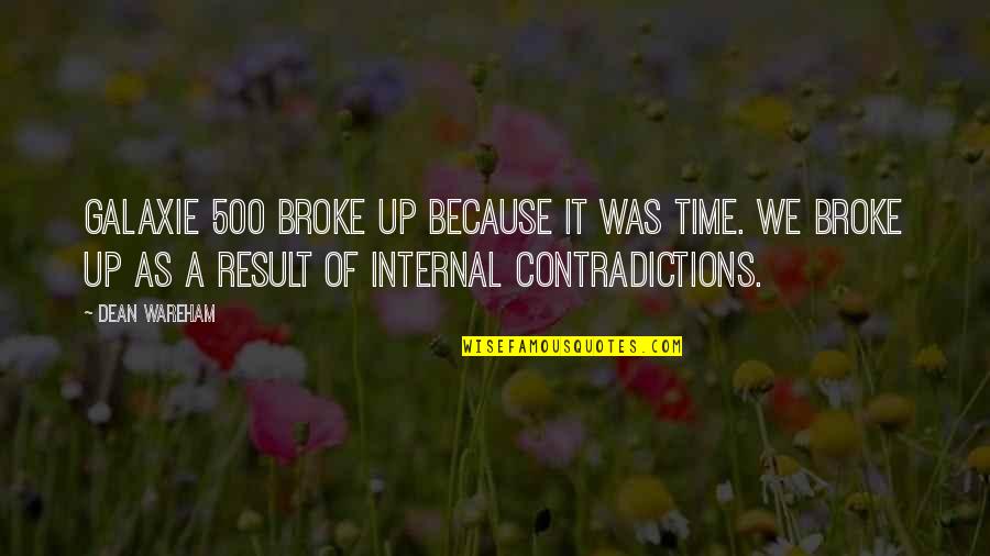 Contradictions Quotes By Dean Wareham: Galaxie 500 broke up because it was time.