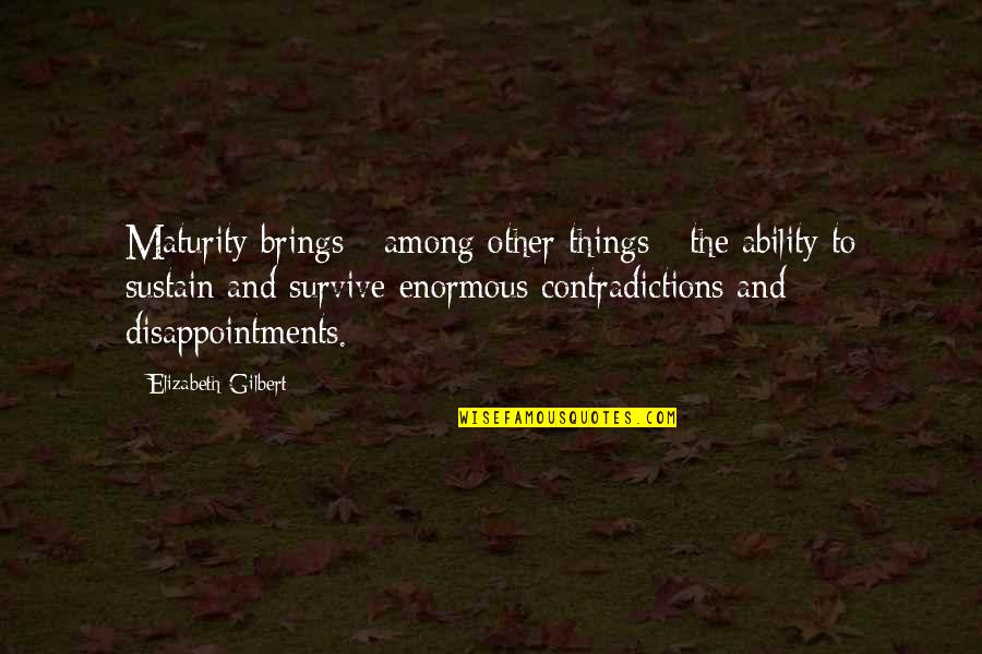 Contradictions Quotes By Elizabeth Gilbert: Maturity brings - among other things - the