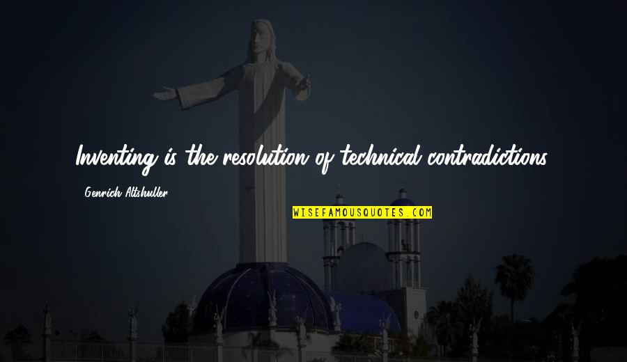Contradictions Quotes By Genrich Altshuller: Inventing is the resolution of technical contradictions.