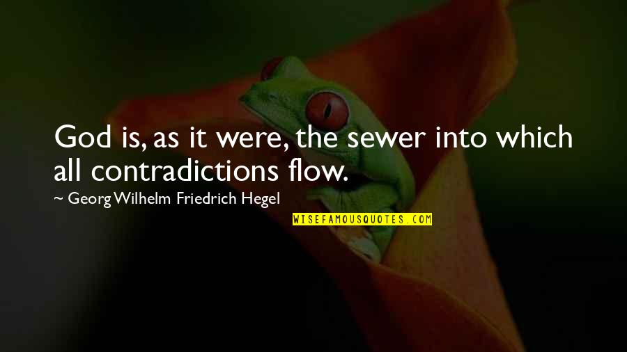 Contradictions Quotes By Georg Wilhelm Friedrich Hegel: God is, as it were, the sewer into