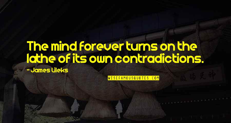 Contradictions Quotes By James Lileks: The mind forever turns on the lathe of