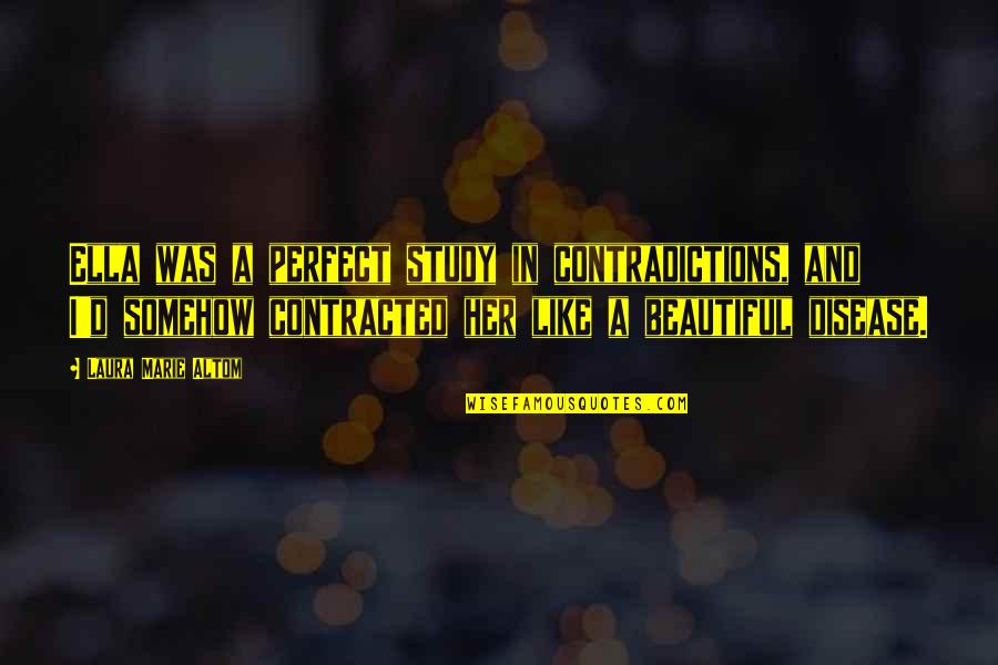 Contradictions Quotes By Laura Marie Altom: Ella was a perfect study in contradictions, and