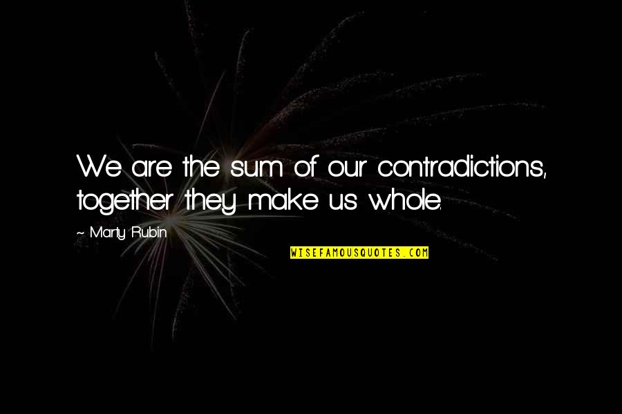 Contradictions Quotes By Marty Rubin: We are the sum of our contradictions, together