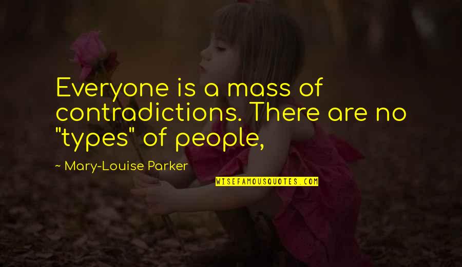 Contradictions Quotes By Mary-Louise Parker: Everyone is a mass of contradictions. There are