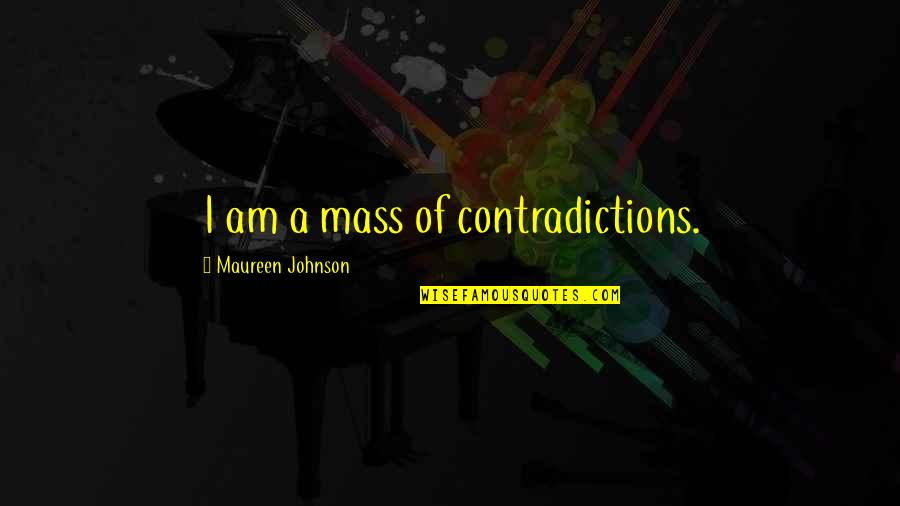 Contradictions Quotes By Maureen Johnson: I am a mass of contradictions.
