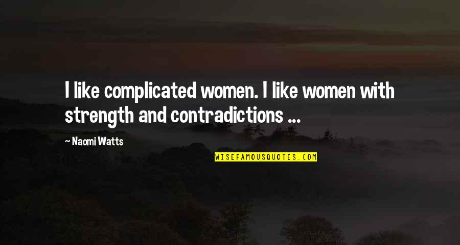 Contradictions Quotes By Naomi Watts: I like complicated women. I like women with