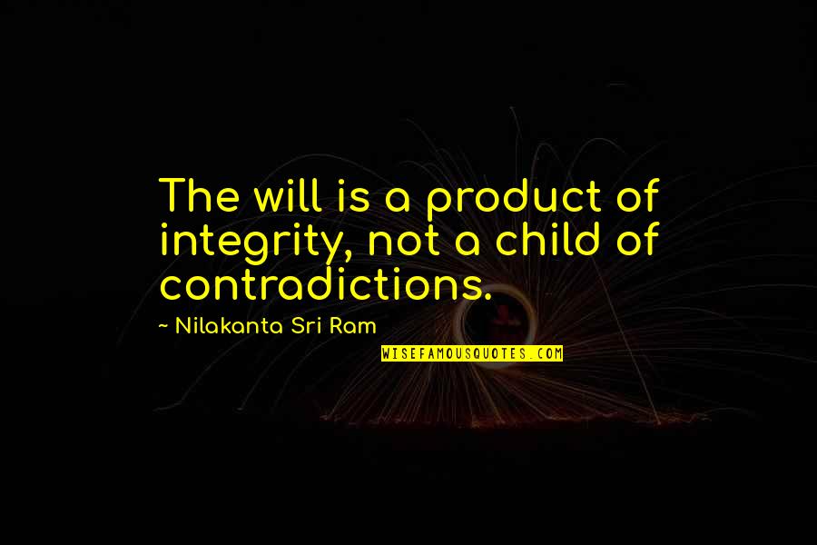 Contradictions Quotes By Nilakanta Sri Ram: The will is a product of integrity, not