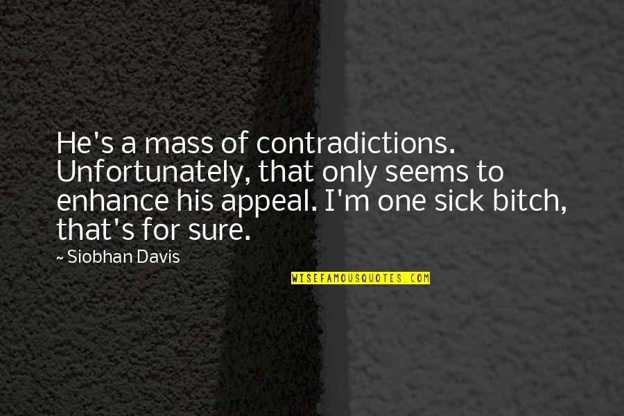 Contradictions Quotes By Siobhan Davis: He's a mass of contradictions. Unfortunately, that only