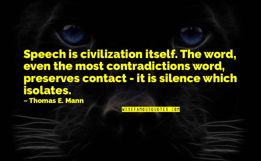 Contradictions Quotes By Thomas E. Mann: Speech is civilization itself. The word, even the