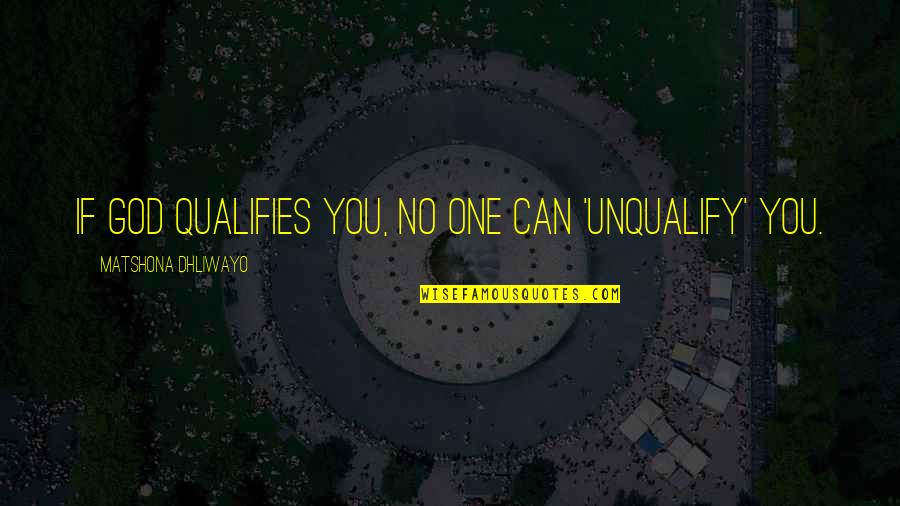 Contradictive Means Quotes By Matshona Dhliwayo: If God qualifies you, no one can 'unqualify'