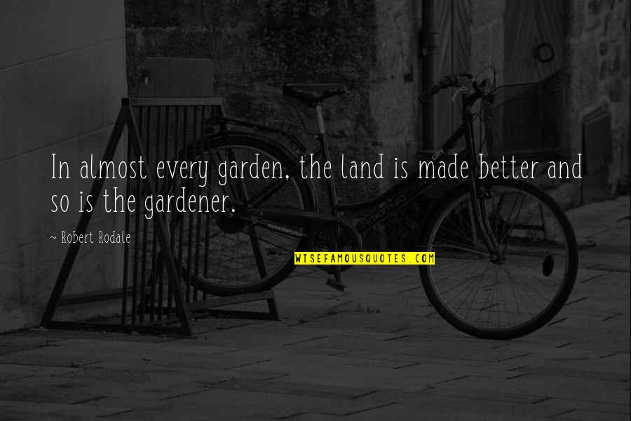Contradictive Quotes By Robert Rodale: In almost every garden, the land is made