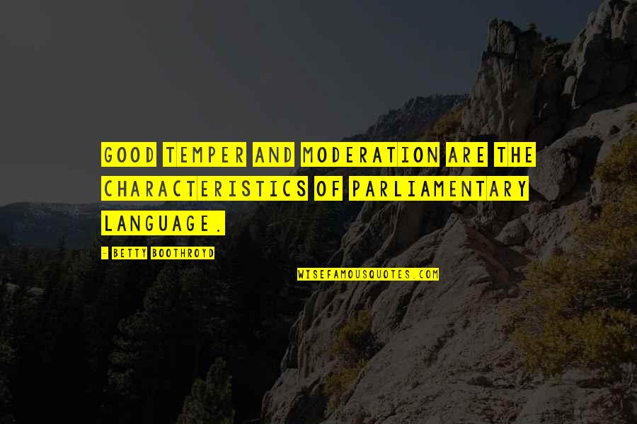 Contradictoire Synonyme Quotes By Betty Boothroyd: Good temper and moderation are the characteristics of