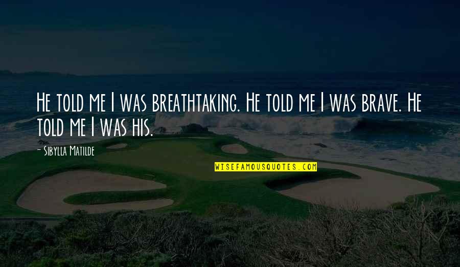 Contradictoire Synonyme Quotes By Sibylla Matilde: He told me I was breathtaking. He told
