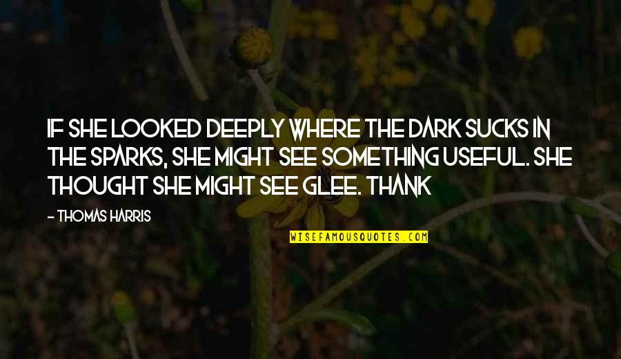 Contradictoire Synonyme Quotes By Thomas Harris: if she looked deeply where the dark sucks Contradictoire Synonyme Quotes By Thomas Harris: if she looked deeply where the dark sucks