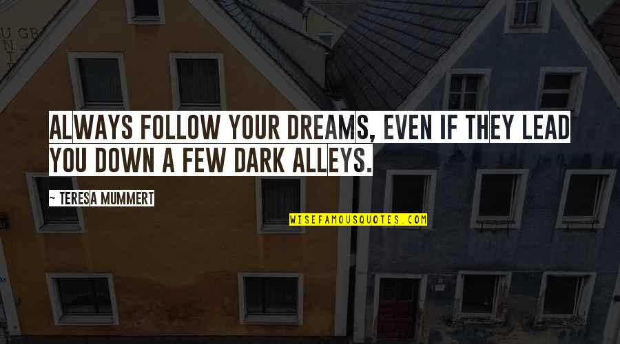 Contradictoirement Quotes By Teresa Mummert: Always follow your dreams, even if they lead