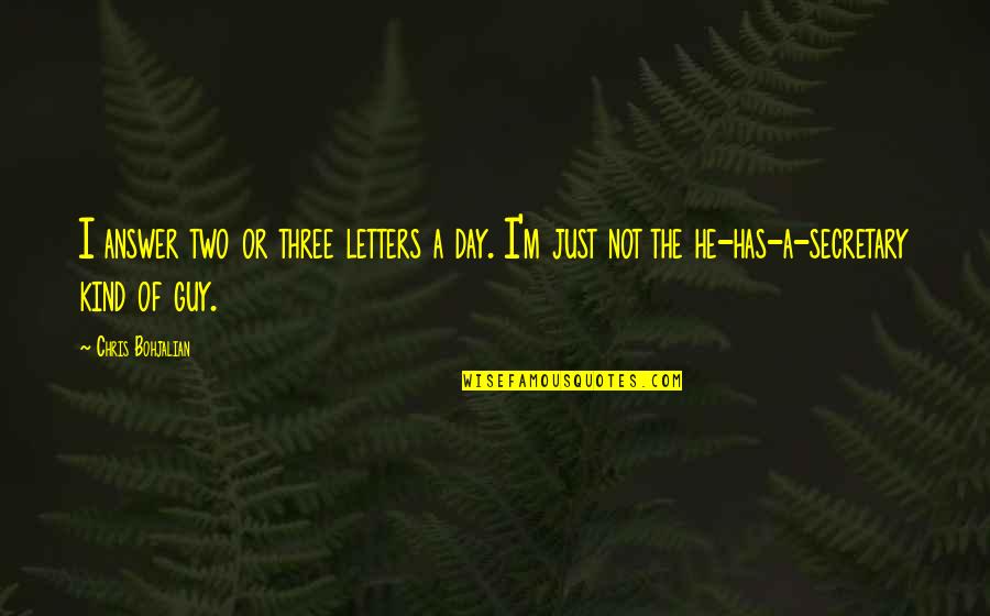 Contradictories Quotes By Chris Bohjalian: I answer two or three letters a day.