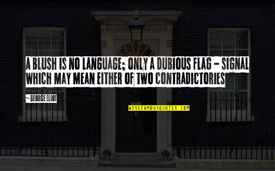 Contradictories Quotes By George Eliot: A blush is no language; only a dubious