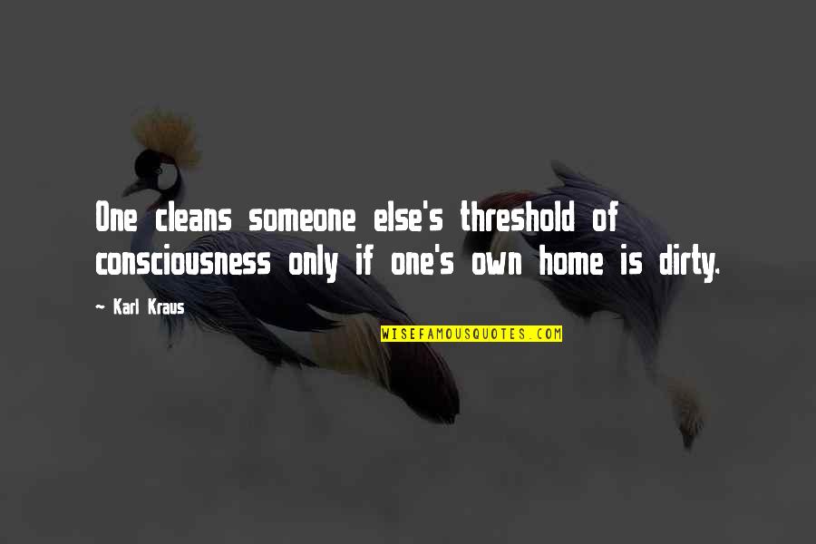 Contradictories Quotes By Karl Kraus: One cleans someone else's threshold of consciousness only