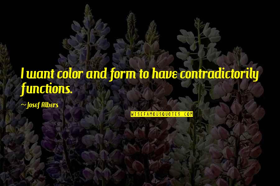 Contradictorily Quotes By Josef Albers: I want color and form to have contradictorily