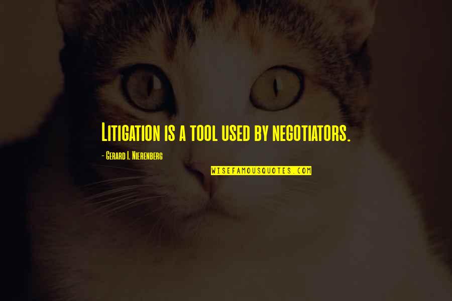 Contradictoriness Of Life Quotes By Gerard I. Nierenberg: Litigation is a tool used by negotiators.