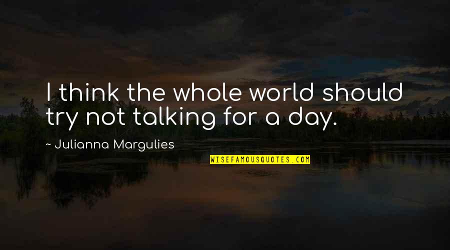 Contradictoriness Of Life Quotes By Julianna Margulies: I think the whole world should try not