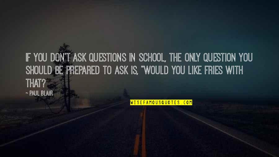 Contradictoriness Of Life Quotes By Paul Blair: If you don't ask questions in school, the